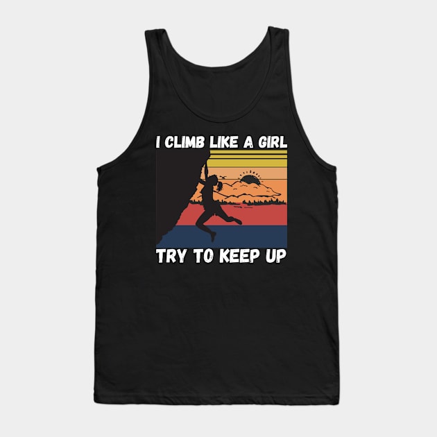 I Climb Like A Girl Try To Keep Up, Climbing Funny Gift For Climber Girls Tank Top by JustBeSatisfied